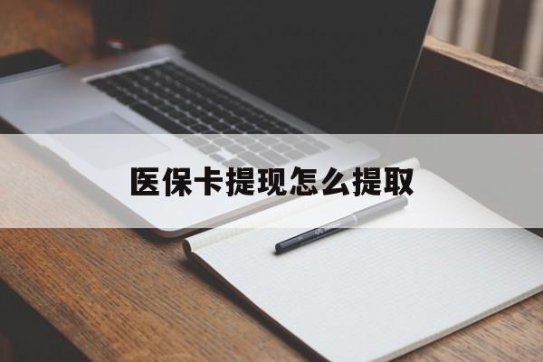 通辽医保卡提现怎么提取(医保卡提现怎么提取出来嶶新eai618兑现钱来)