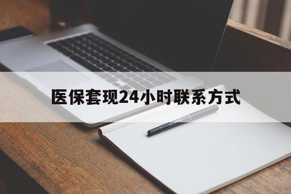 医保套现24小时联系方式(医保套现主要是套什么)