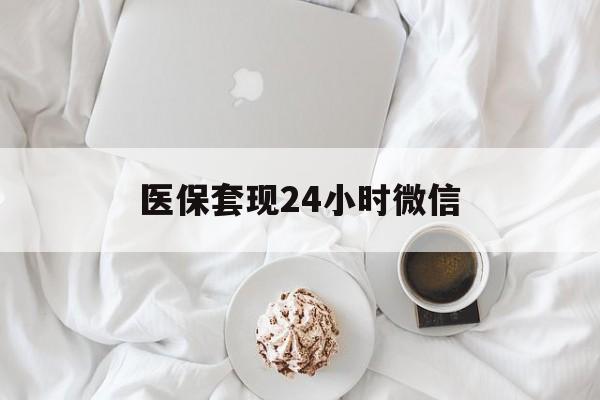 通辽医保套现24小时微信(医保卡提取现金到微信)