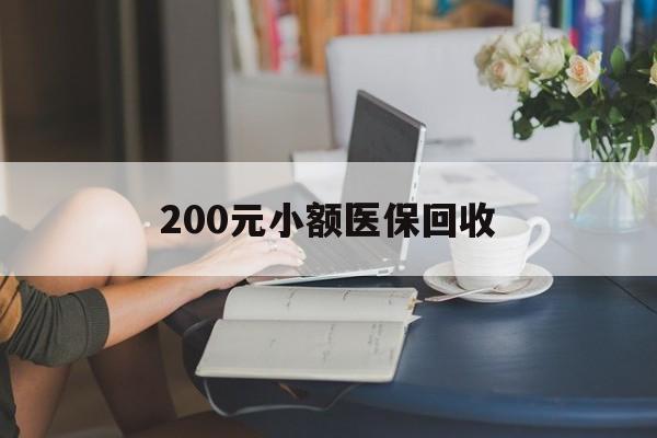 通辽200元小额医保回收(医保小额提取代办600以内)