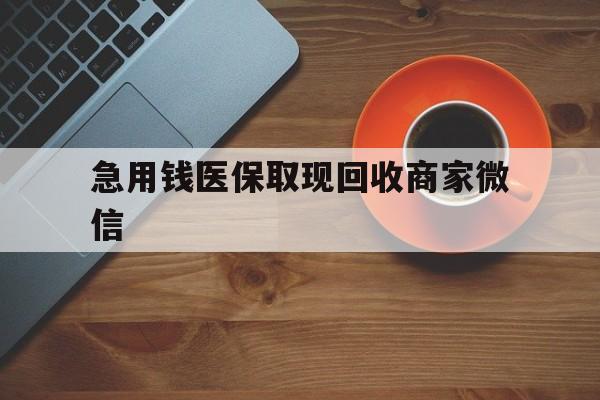 通辽急用钱医保取现回收商家微信(石家庄急用钱套医保卡联系方式渠道)