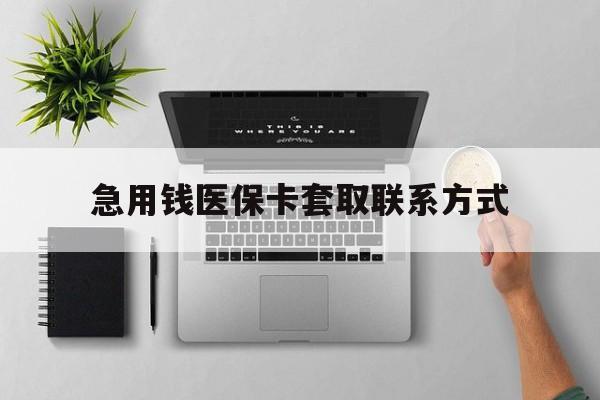 通辽急用钱医保卡套取联系方式(急用钱联系我1000)