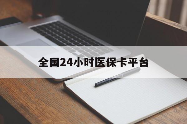 通辽全国24小时医保卡平台(24小时医疗保障)