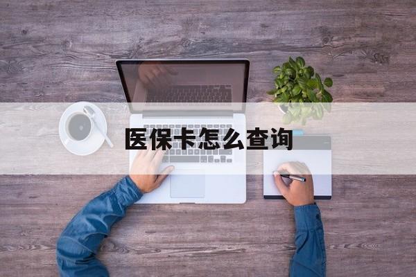 通辽医保卡怎么查询(医保卡怎么查询余额)